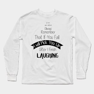 If you fall, I will pick you up after I finish laughing Long Sleeve T-Shirt